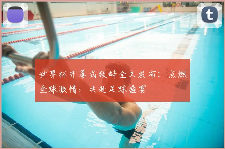 世界杯开幕式致辞全文发布:点燃全球激情,共赴足球盛宴