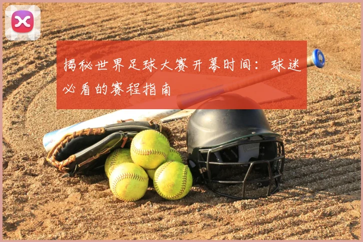 揭秘世界足球大赛开幕时间：球迷必看的赛程指南